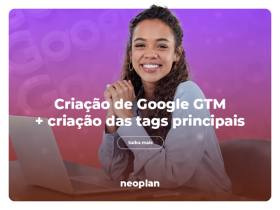 Criação de Google GTM + criação das tags principais